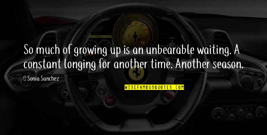 Time Growing Up Quotes By Sonia Sanchez: So much of growing up is an unbearable