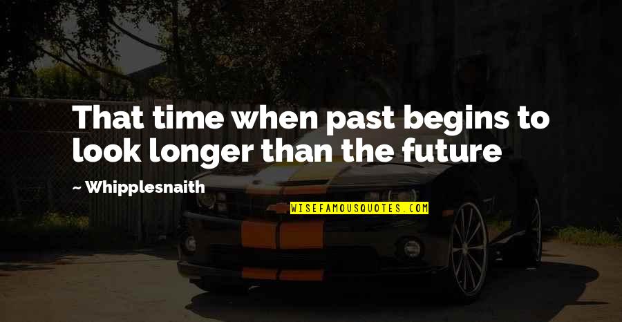 Time Growing Up Quotes By Whipplesnaith: That time when past begins to look longer
