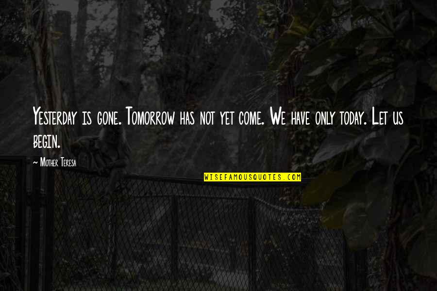 Time Has Gone By Quotes By Mother Teresa: Yesterday is gone. Tomorrow has not yet come.