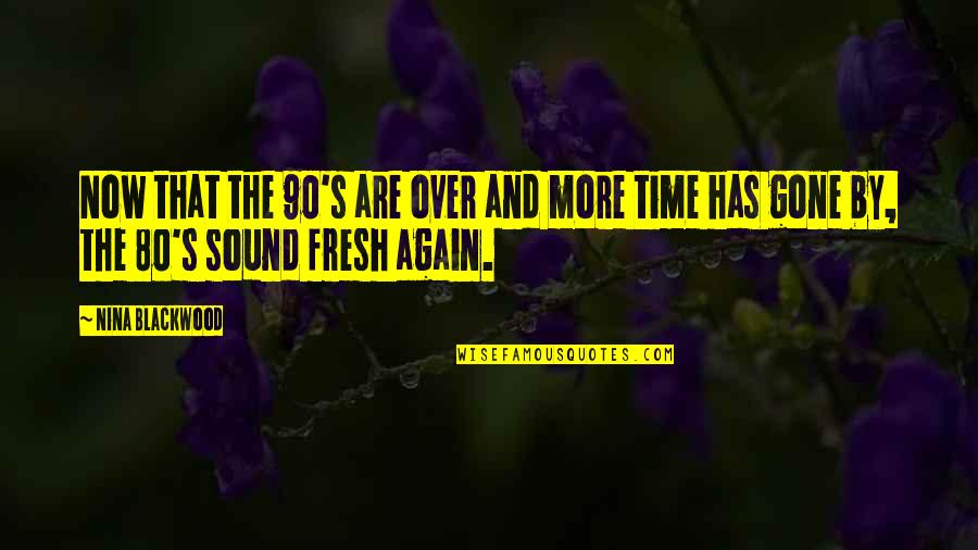 Time Has Gone By Quotes By Nina Blackwood: Now that the 90's are over and more