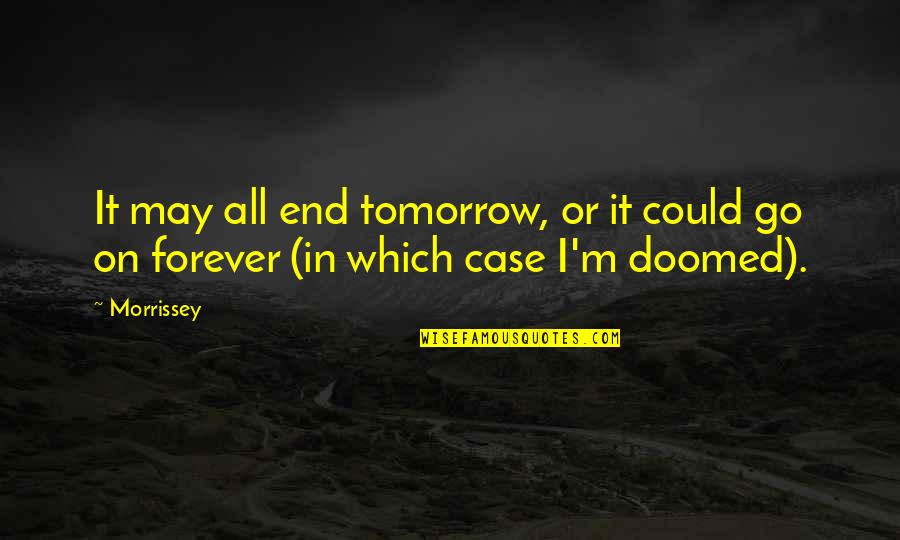 Time Has Stopped Quotes By Morrissey: It may all end tomorrow, or it could