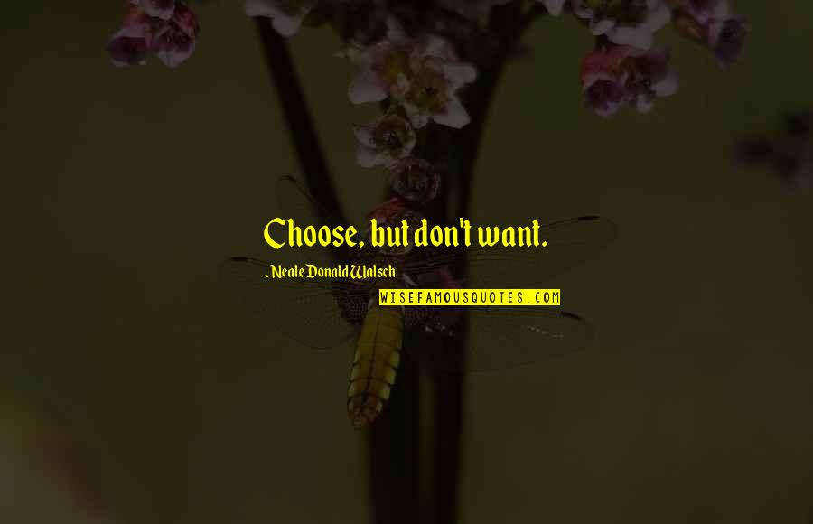 Time Heals Broken Heart Quotes By Neale Donald Walsch: Choose, but don't want.