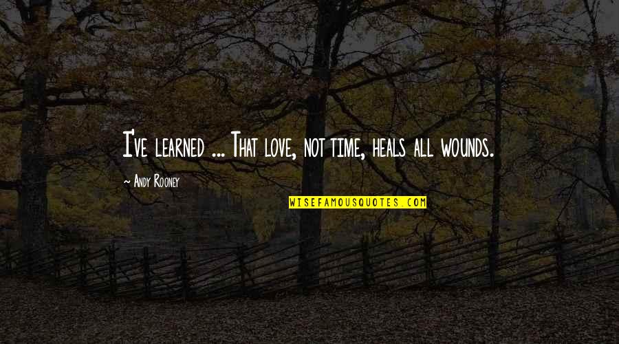 Time Heals But Quotes By Andy Rooney: I've learned ... That love, not time, heals