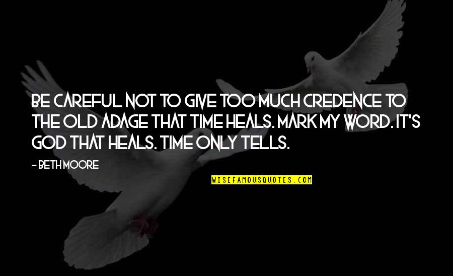 Time Heals But Quotes By Beth Moore: Be careful not to give too much credence