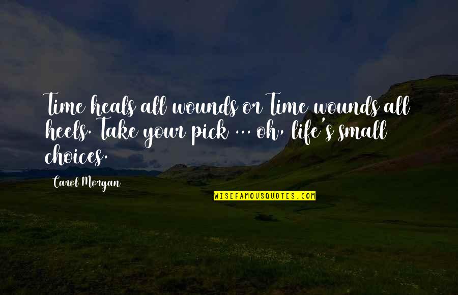 Time Heals But Quotes By Carol Morgan: Time heals all wounds or Time wounds all