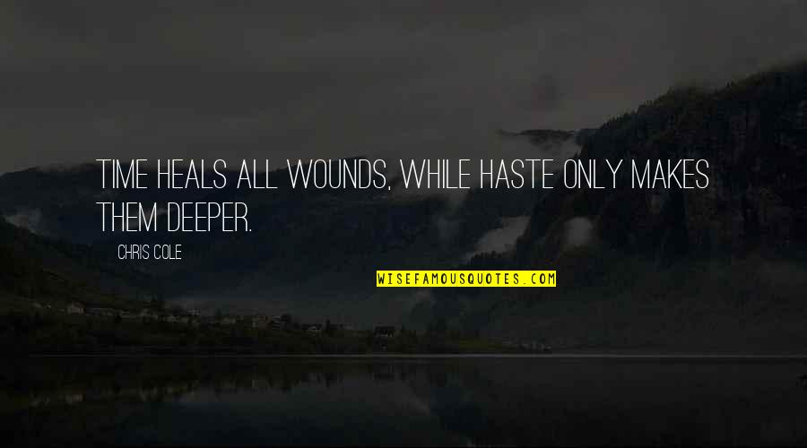 Time Heals But Quotes By Chris Cole: Time heals all wounds, while haste only makes