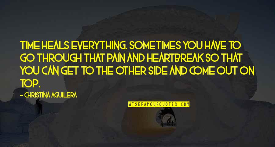 Time Heals But Quotes By Christina Aguilera: Time heals everything. Sometimes you have to go