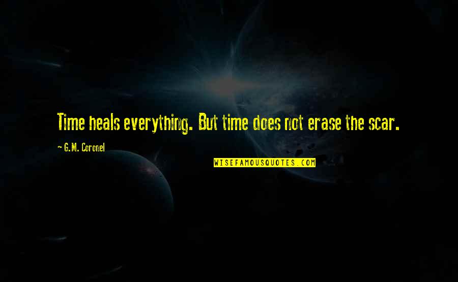 Time Heals But Quotes By G.M. Coronel: Time heals everything. But time does not erase