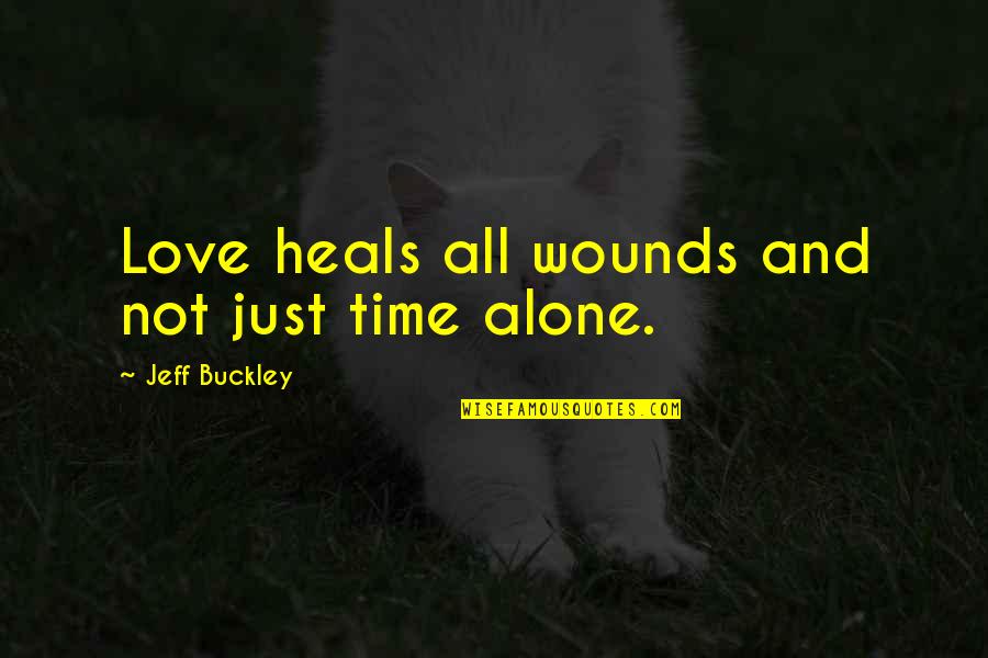 Time Heals But Quotes By Jeff Buckley: Love heals all wounds and not just time
