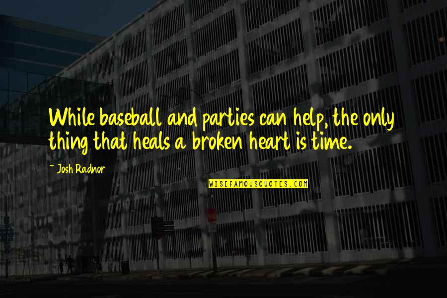 Time Heals But Quotes By Josh Radnor: While baseball and parties can help, the only