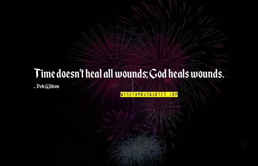 Time Heals But Quotes By Pete Wilson: Time doesn't heal all wounds; God heals wounds.