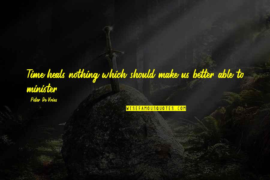 Time Heals But Quotes By Peter De Vries: Time heals nothing-which should make us better able