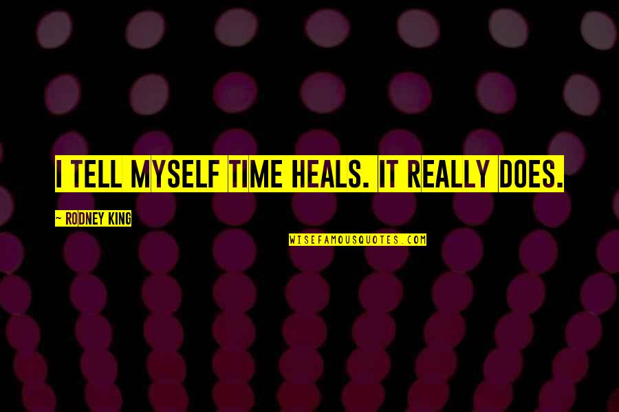Time Heals But Quotes By Rodney King: I tell myself time heals. It really does.