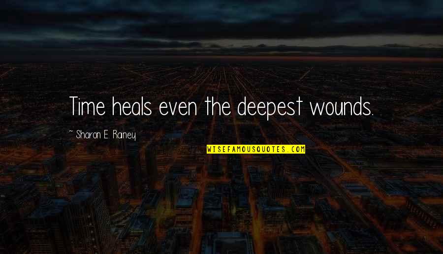 Time Heals But Quotes By Sharon E. Rainey: Time heals even the deepest wounds.