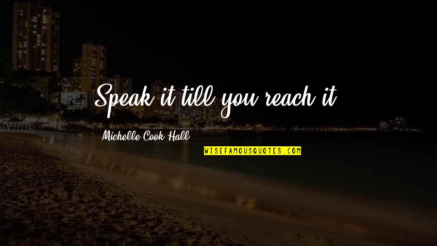 Time Heals Grief Quotes By Michelle Cook-Hall: Speak it till you reach it! Time Heals Grief Quotes By Michelle Cook-Hall: Speak it till you reach it!
