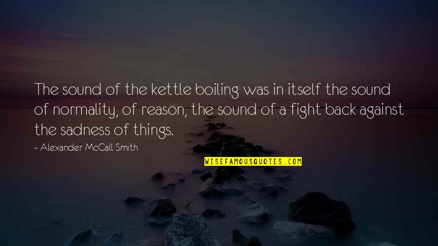 Time Heals Heartache Quotes By Alexander McCall Smith: The sound of the kettle boiling was in