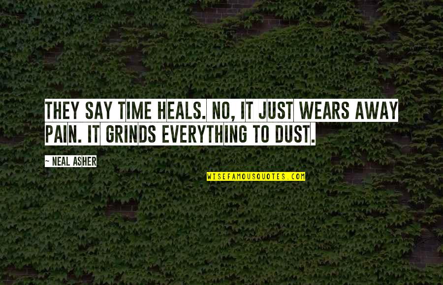 Time Heals Quotes By Neal Asher: They say time heals. No, it just wears