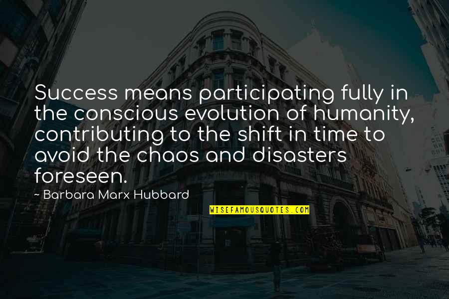 Time Humanity Quotes By Barbara Marx Hubbard: Success means participating fully in the conscious evolution Time Humanity Quotes By Barbara Marx Hubbard: Success means participating fully in the conscious evolution