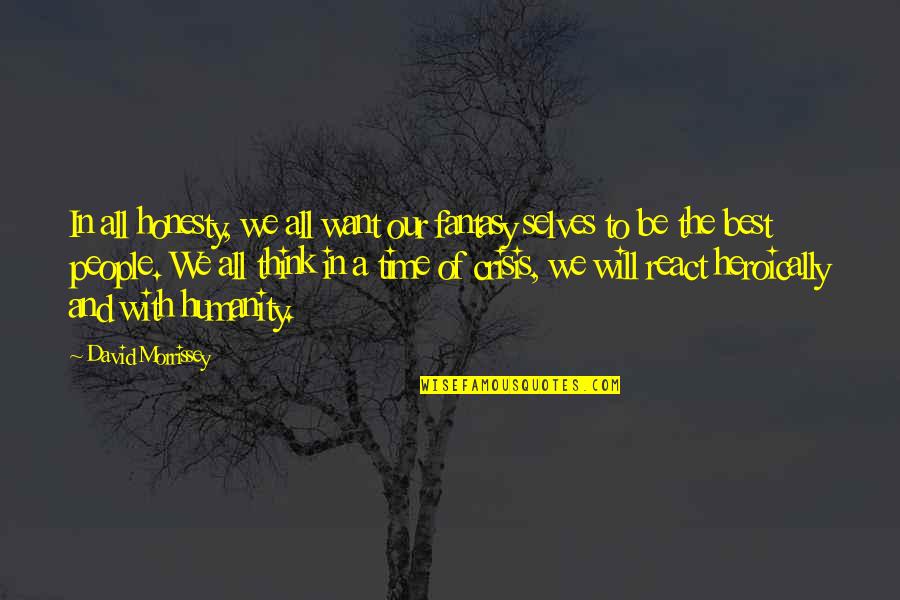 Time Humanity Quotes By David Morrissey: In all honesty, we all want our fantasy Time Humanity Quotes By David Morrissey: In all honesty, we all want our fantasy