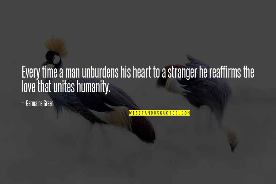 Time Humanity Quotes By Germaine Greer: Every time a man unburdens his heart to Time Humanity Quotes By Germaine Greer: Every time a man unburdens his heart to