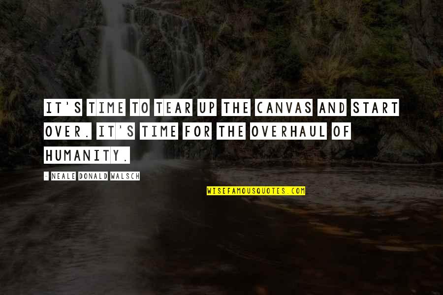 Time Humanity Quotes By Neale Donald Walsch: It's time to tear up the canvas and Time Humanity Quotes By Neale Donald Walsch: It's time to tear up the canvas and