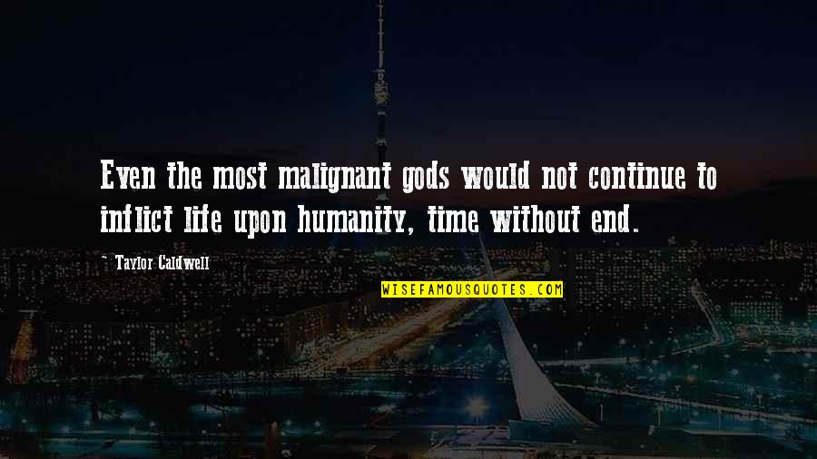Time Humanity Quotes By Taylor Caldwell: Even the most malignant gods would not continue Time Humanity Quotes By Taylor Caldwell: Even the most malignant gods would not continue