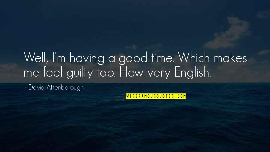 Time In English Quotes By David Attenborough: Well, I'm having a good time. Which makes