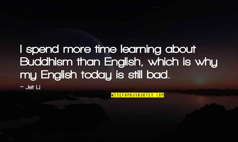 Time In English Quotes By Jet Li: I spend more time learning about Buddhism than