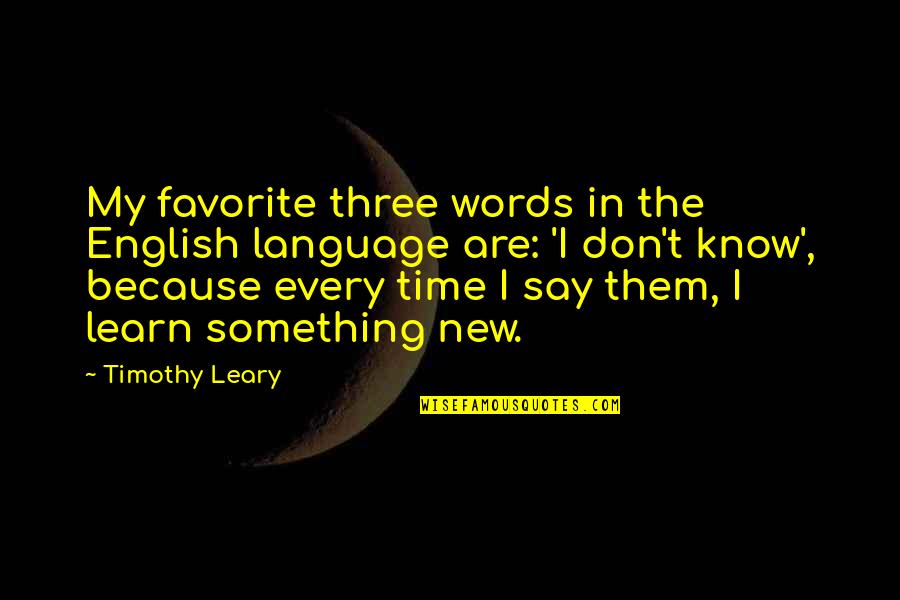 Time In English Quotes By Timothy Leary: My favorite three words in the English language