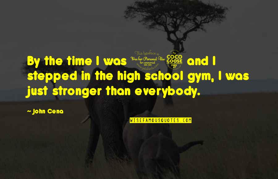 Time In High School Quotes By John Cena: By the time I was 15 and I