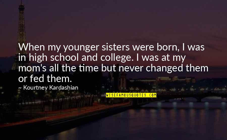 Time In High School Quotes By Kourtney Kardashian: When my younger sisters were born, I was