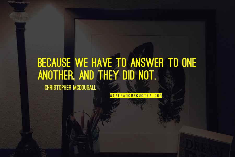 Time In Macbeth Quotes By Christopher McDougall: Because we have to answer to one another, Time In Macbeth Quotes By Christopher McDougall: Because we have to answer to one another,
