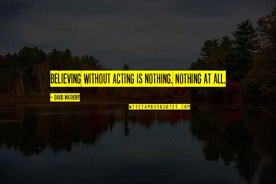 Time In Macbeth Quotes By David Matheny: Believing without acting is nothing. Nothing at all.