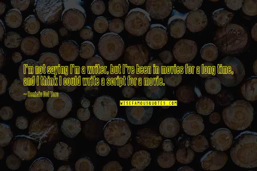 Time In Movies Quotes By Benicio Del Toro: I'm not saying I'm a writer, but I've