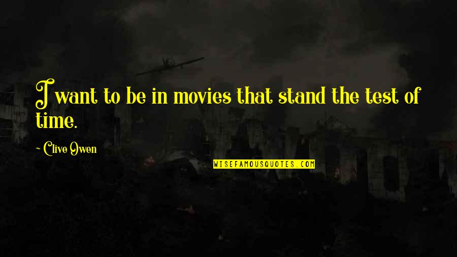 Time In Movies Quotes By Clive Owen: I want to be in movies that stand