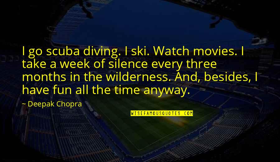 Time In Movies Quotes By Deepak Chopra: I go scuba diving. I ski. Watch movies.