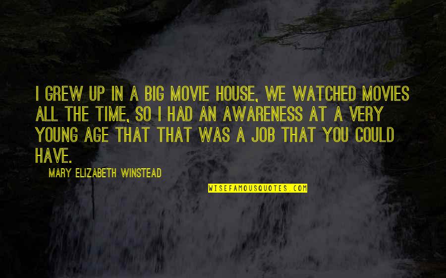 Time In Movies Quotes By Mary Elizabeth Winstead: I grew up in a big movie house, Time In Movies Quotes By Mary Elizabeth Winstead: I grew up in a big movie house,