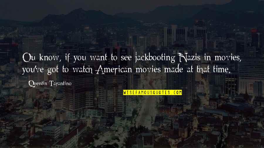 Time In Movies Quotes By Quentin Tarantino: Ou know, if you want to see jackbooting Time In Movies Quotes By Quentin Tarantino: Ou know, if you want to see jackbooting