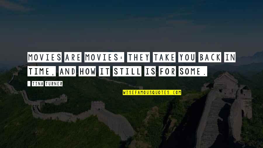 Time In Movies Quotes By Tina Turner: Movies are movies: they take you back in