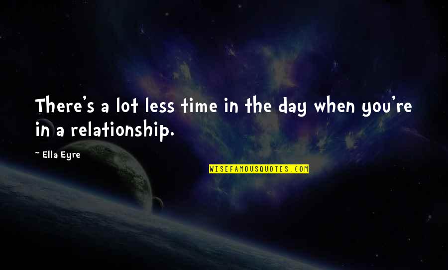 Time In Relationship Quotes By Ella Eyre: There's a lot less time in the day