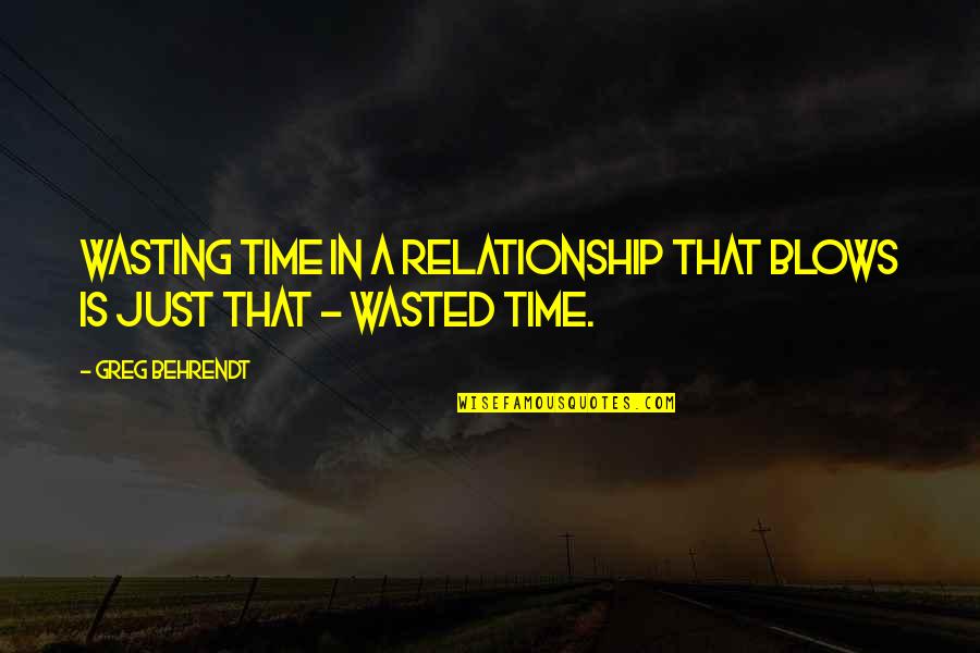 Time In Relationship Quotes By Greg Behrendt: Wasting time in a relationship that blows is