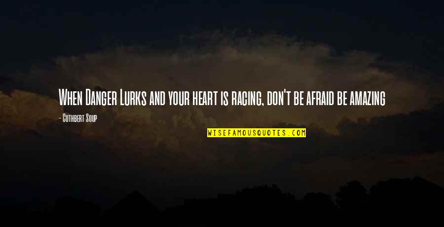 Time In Siddhartha Quotes By Cuthbert Soup: When Danger Lurks and your heart is racing,
