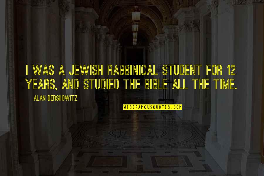 Time In The Bible Quotes By Alan Dershowitz: I was a Jewish rabbinical student for 12 Time In The Bible Quotes By Alan Dershowitz: I was a Jewish rabbinical student for 12