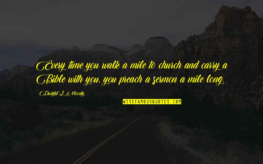 Time In The Bible Quotes By Dwight L. Moody: Every time you walk a mile to church Time In The Bible Quotes By Dwight L. Moody: Every time you walk a mile to church