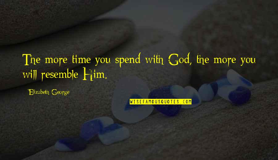 Time In The Bible Quotes By Elizabeth George: The more time you spend with God, the Time In The Bible Quotes By Elizabeth George: The more time you spend with God, the