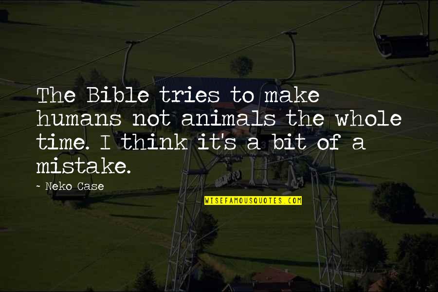 Time In The Bible Quotes By Neko Case: The Bible tries to make humans not animals Time In The Bible Quotes By Neko Case: The Bible tries to make humans not animals