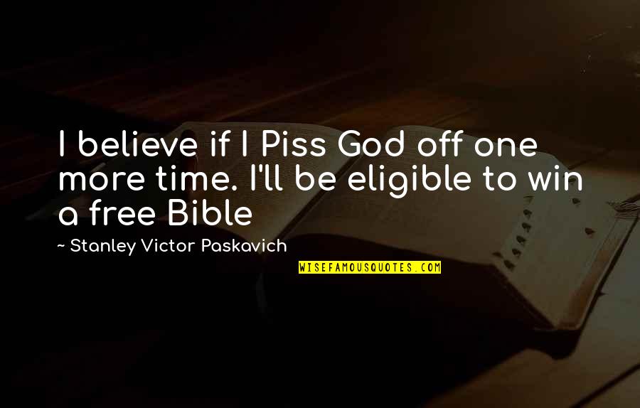 Time In The Bible Quotes By Stanley Victor Paskavich: I believe if I Piss God off one Time In The Bible Quotes By Stanley Victor Paskavich: I believe if I Piss God off one