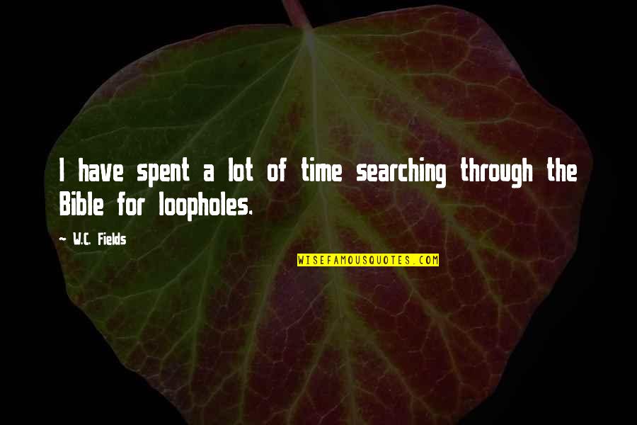 Time In The Bible Quotes By W.C. Fields: I have spent a lot of time searching