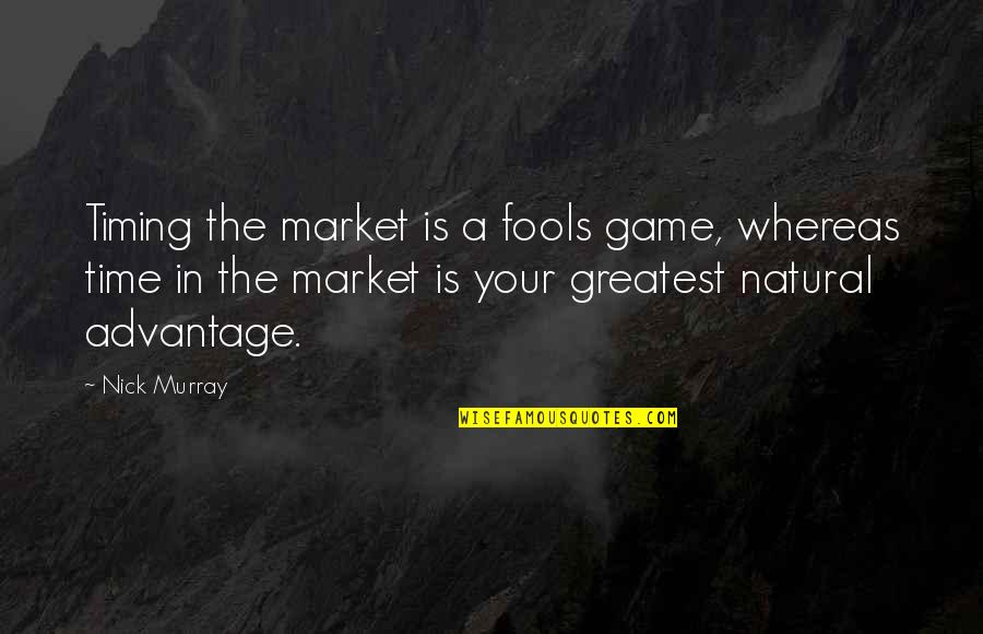 Time In The Market Not Timing The Market Quotes By Nick Murray: Timing the market is a fools game, whereas