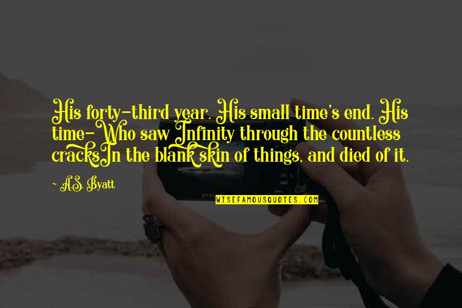 Time Infinity Quotes By A.S. Byatt: His forty-third year. His small time's end. His Time Infinity Quotes By A.S. Byatt: His forty-third year. His small time's end. His
